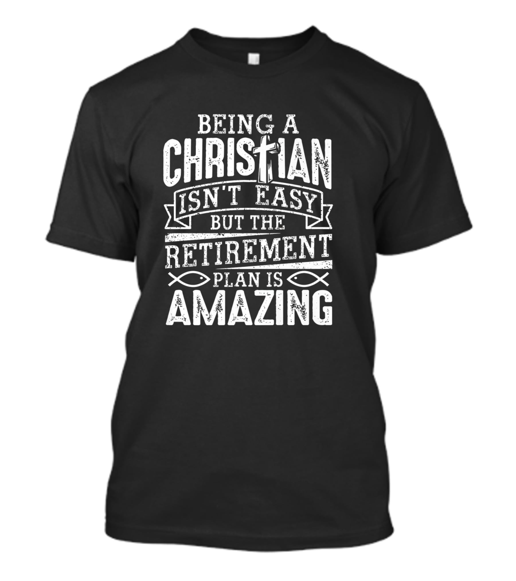 Being A Christian Isn't Easy But The Retirement Plan Is Amazing With Cross And Ichthys Symbols T-Shirt