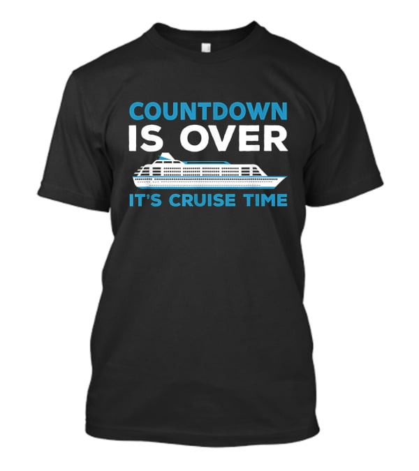 Countdown Is Over It's Cruise Time Cruising Adventure T-Shirt
