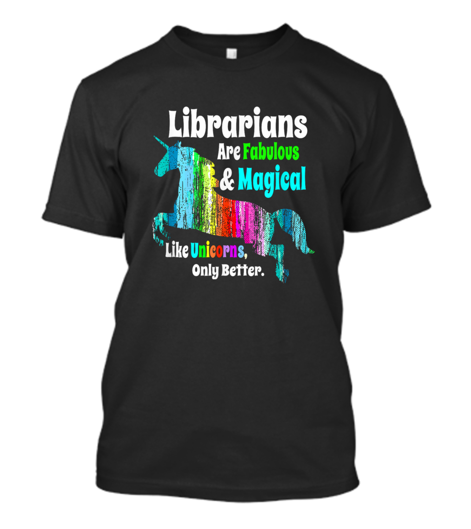 Librarians Are Fabulous And Magical Like Unicorns Only Better T-Shirt