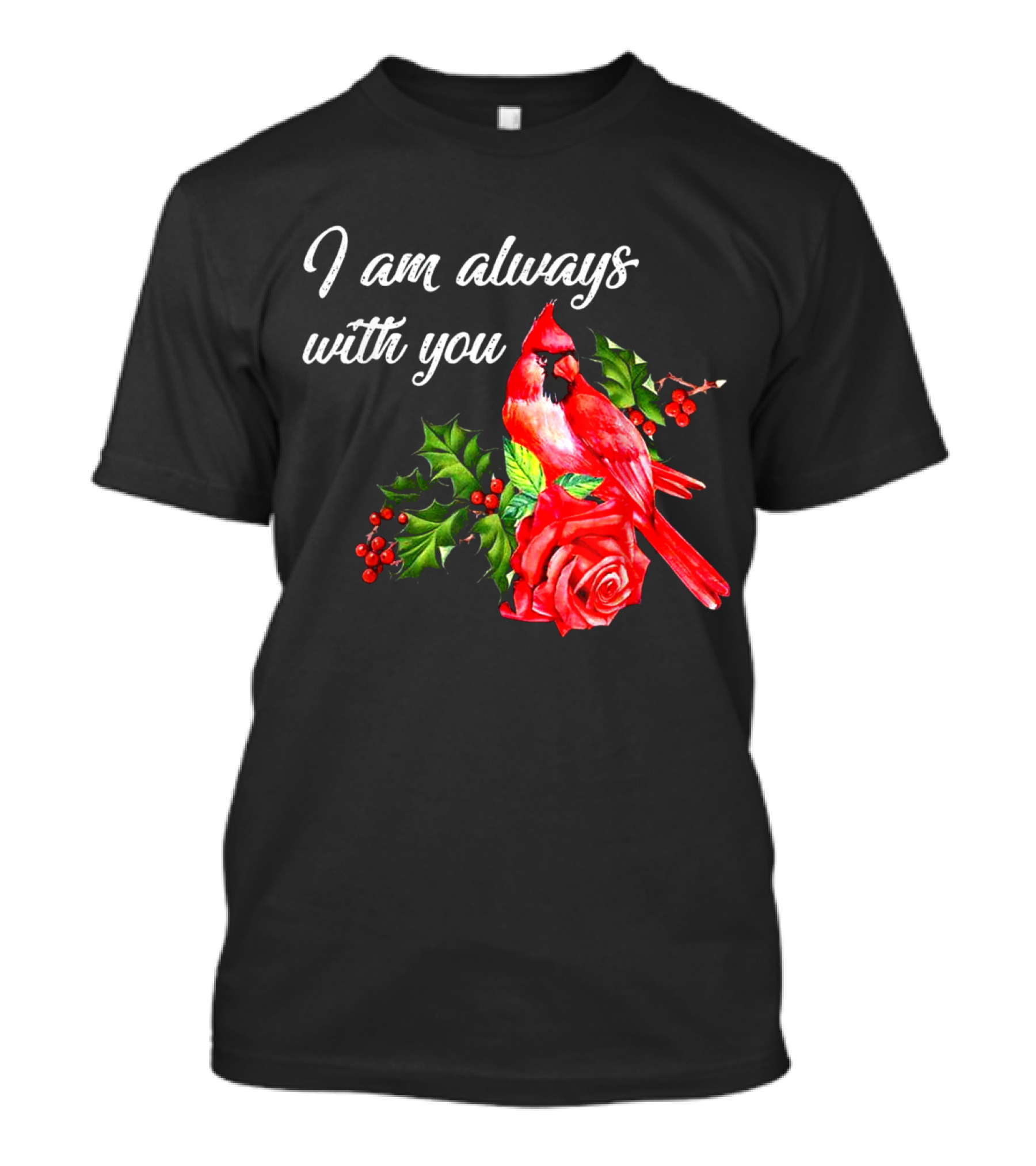 I Am Always With You Northern Cardinal Bird Holly Rose T-Shirt