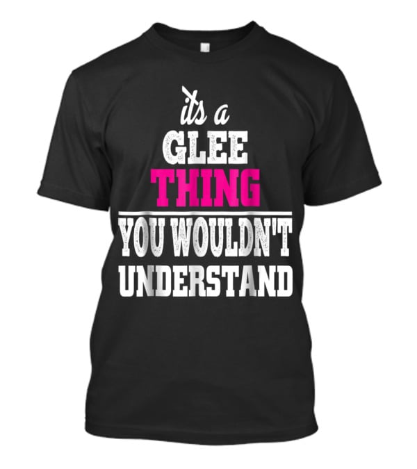 It's A Glee Thing You Wouldn't Understand T-Shirt