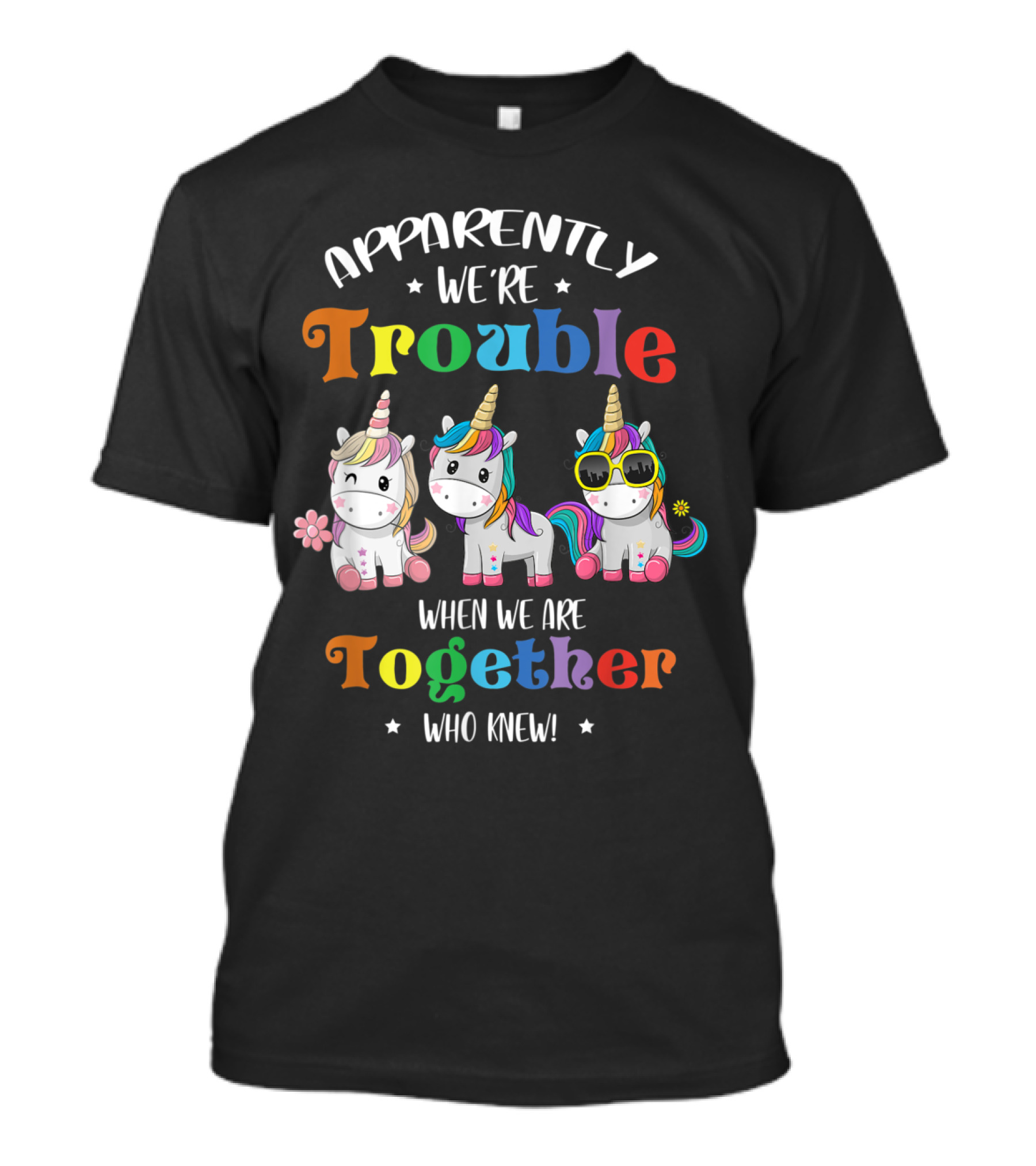 Apparently We're Trouble When We Are Together Unicorn Who Knew T-Shirt