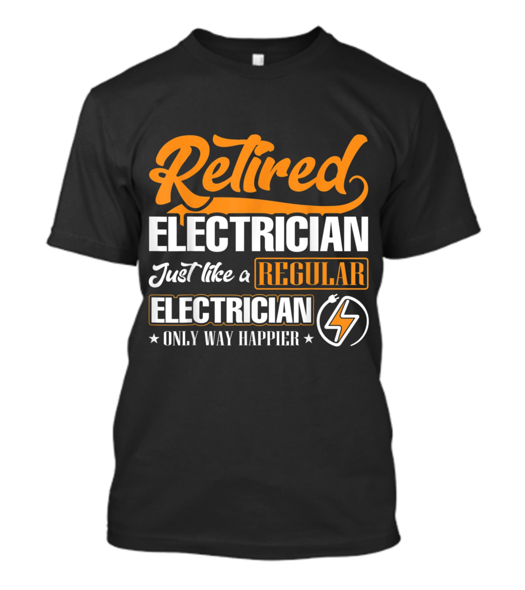 Retired Electrician Just Like A Regular Electrician Only Way Happier T-Shirt
