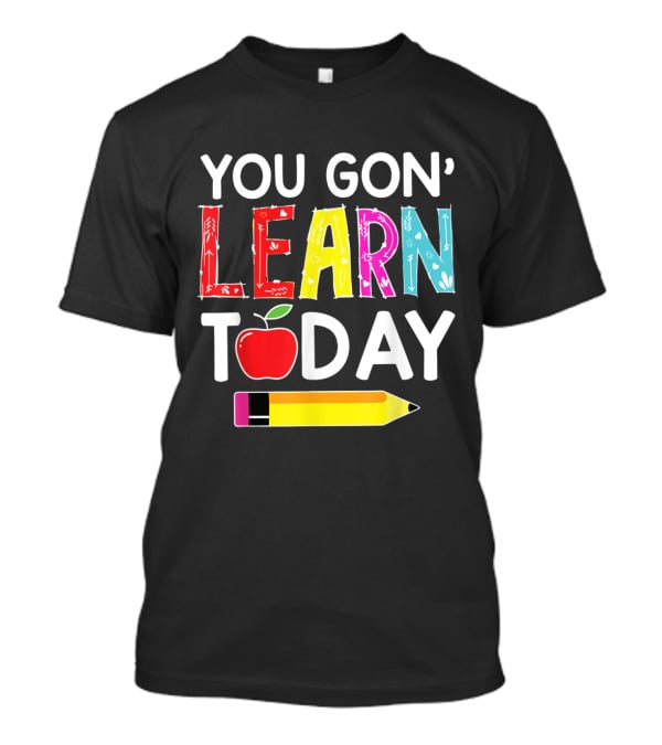 You Gon' Learn Today Pencil Apple Back To School T-Shirt