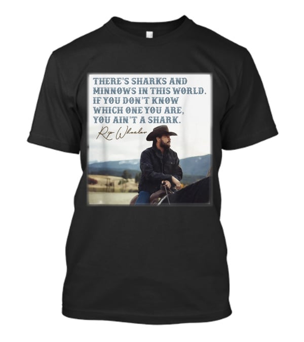 Rip Wheeler There's Sharks And Minnows In This World Yellowstone XErjr T-Shirt