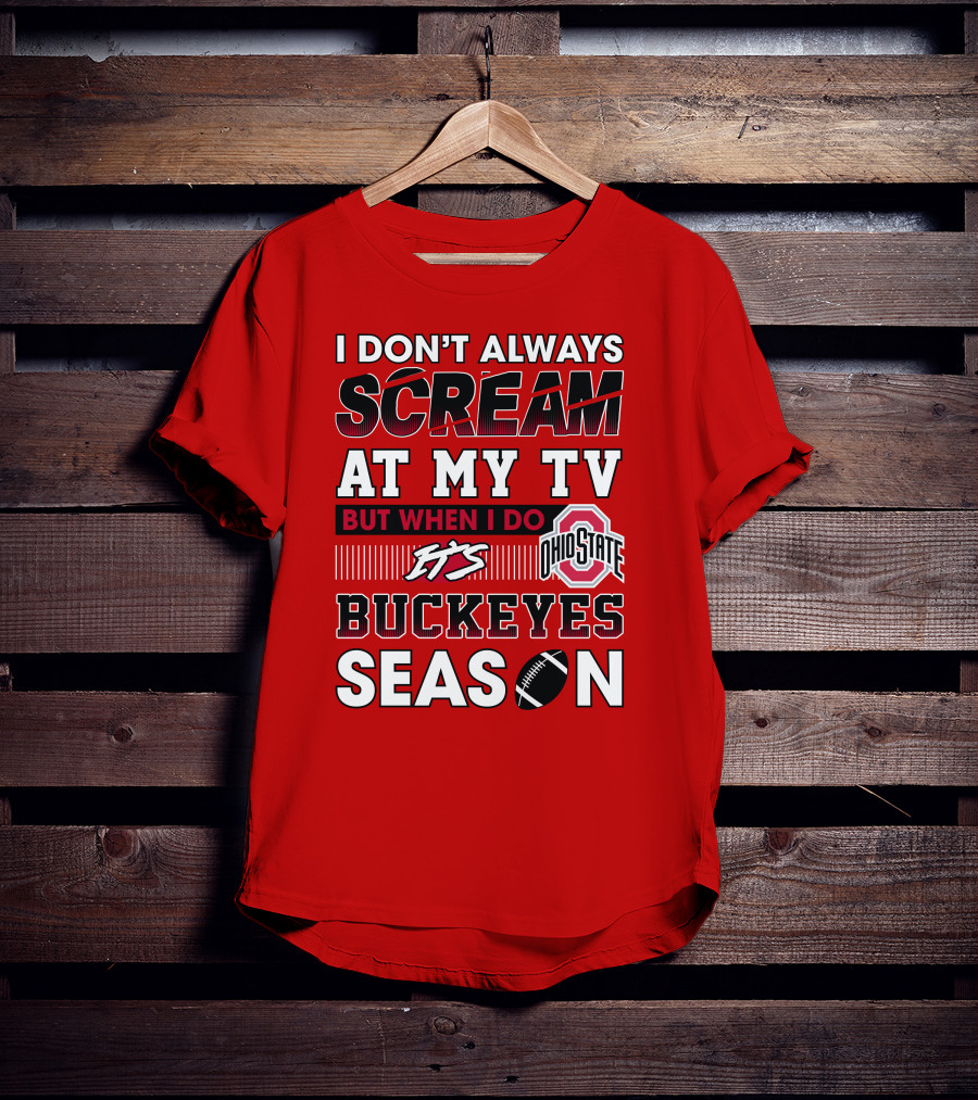 I Don't Always Scream At My Tv But When I Do It's Ohio State Buckeyes Season T-Shirt