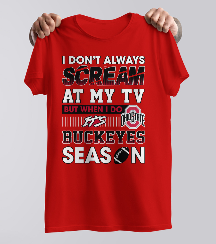 I Don't Always Scream At My Tv But When I Do It's Ohio State Buckeyes Season T-Shirt