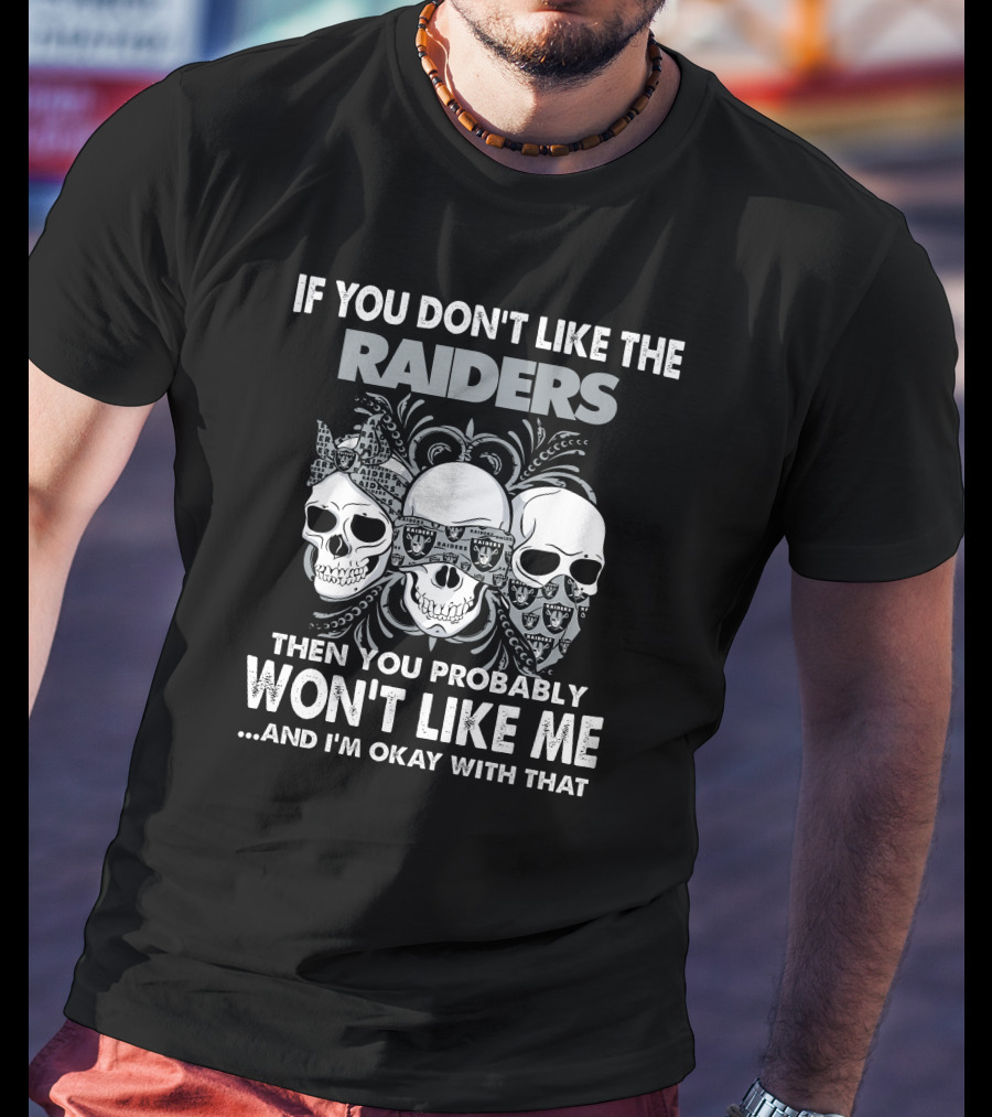 If You Don't Like The Raiders Then You Probably Won't Like Me Skull T-Shirt
