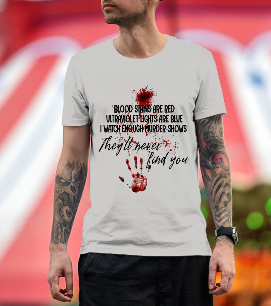 Blood Stains Ultraviolet Lights Murder Shows They'll Never Find You T-Shirt