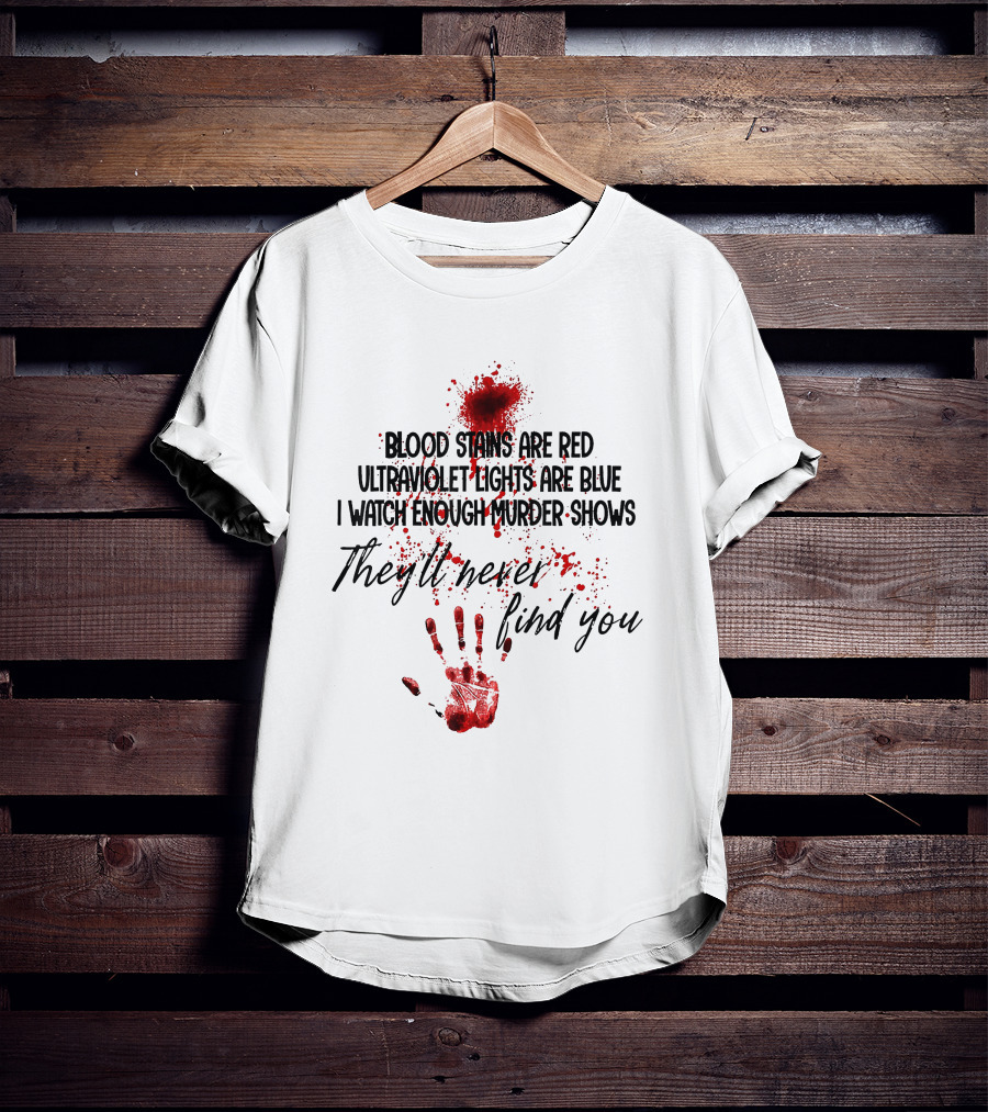 Blood Stains Ultraviolet Lights Murder Shows They'll Never Find You T-Shirt