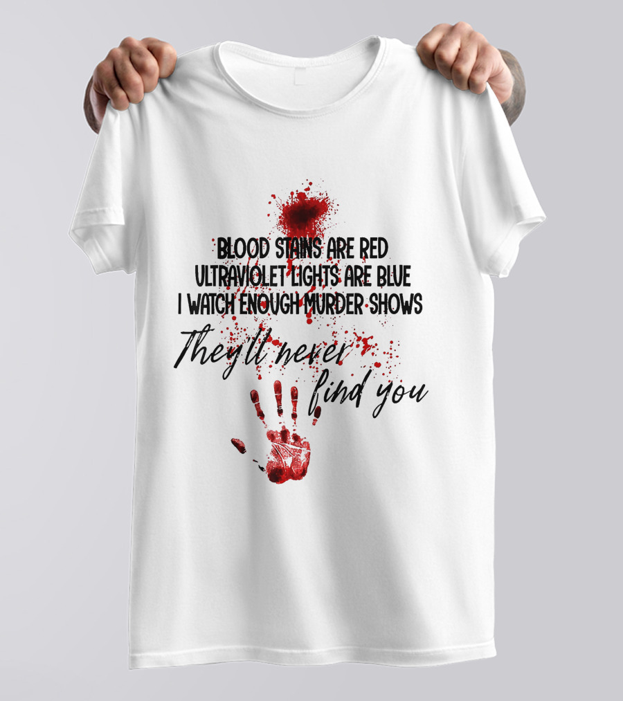 Blood Stains Ultraviolet Lights Murder Shows They'll Never Find You T-Shirt
