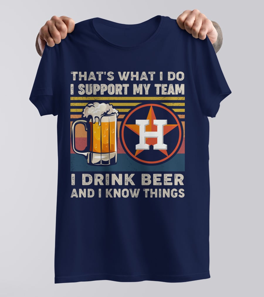 That's What I Do I Support My Team I Drink Beer And I Know Things Houston Baseball T-Shirt