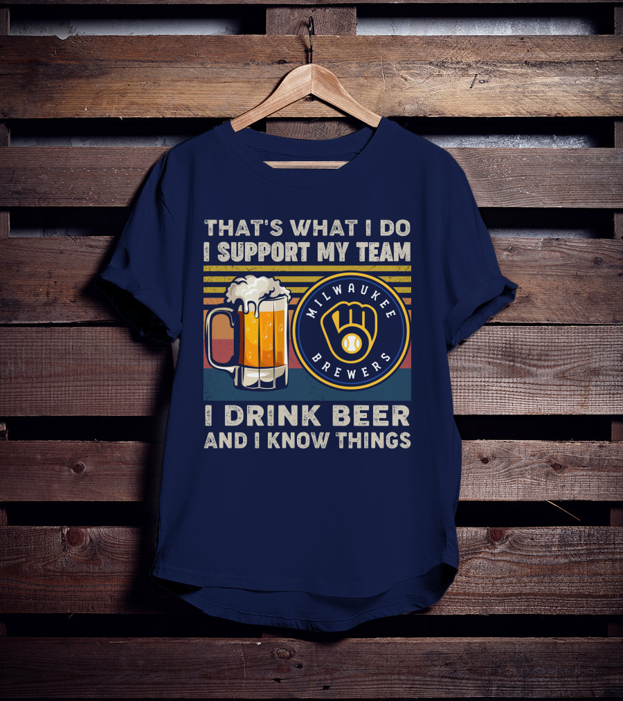 Milwaukee Brewers Support My Team I Drink Beer And I Know Things T-Shirt
