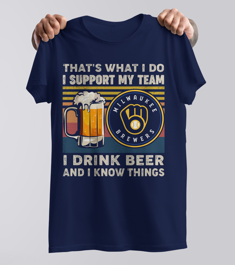 Milwaukee Brewers Support My Team I Drink Beer And I Know Things T-Shirt