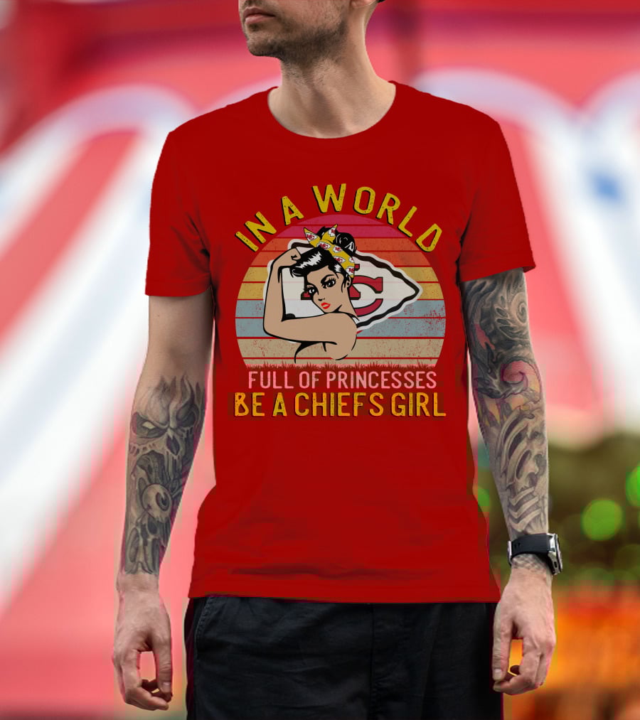 In A World Full Of Princesses Be A Chiefs Girl T-Shirt