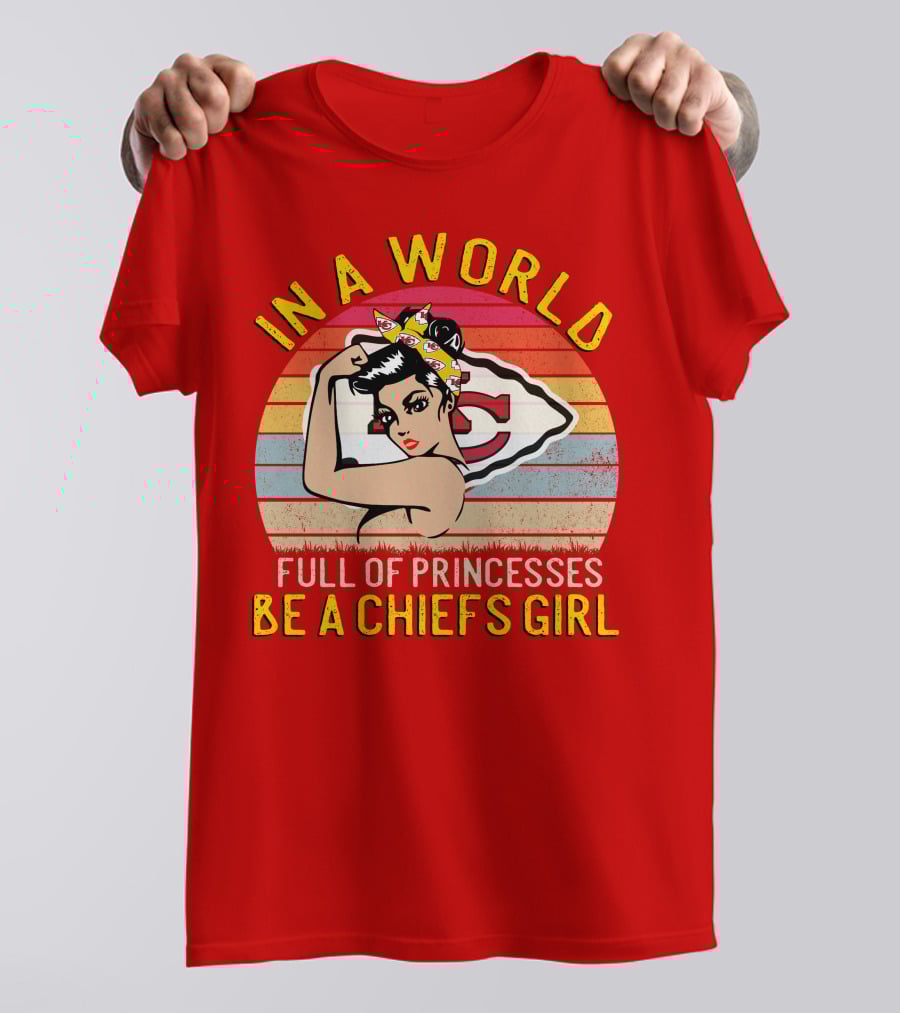 In A World Full Of Princesses Be A Chiefs Girl T-Shirt