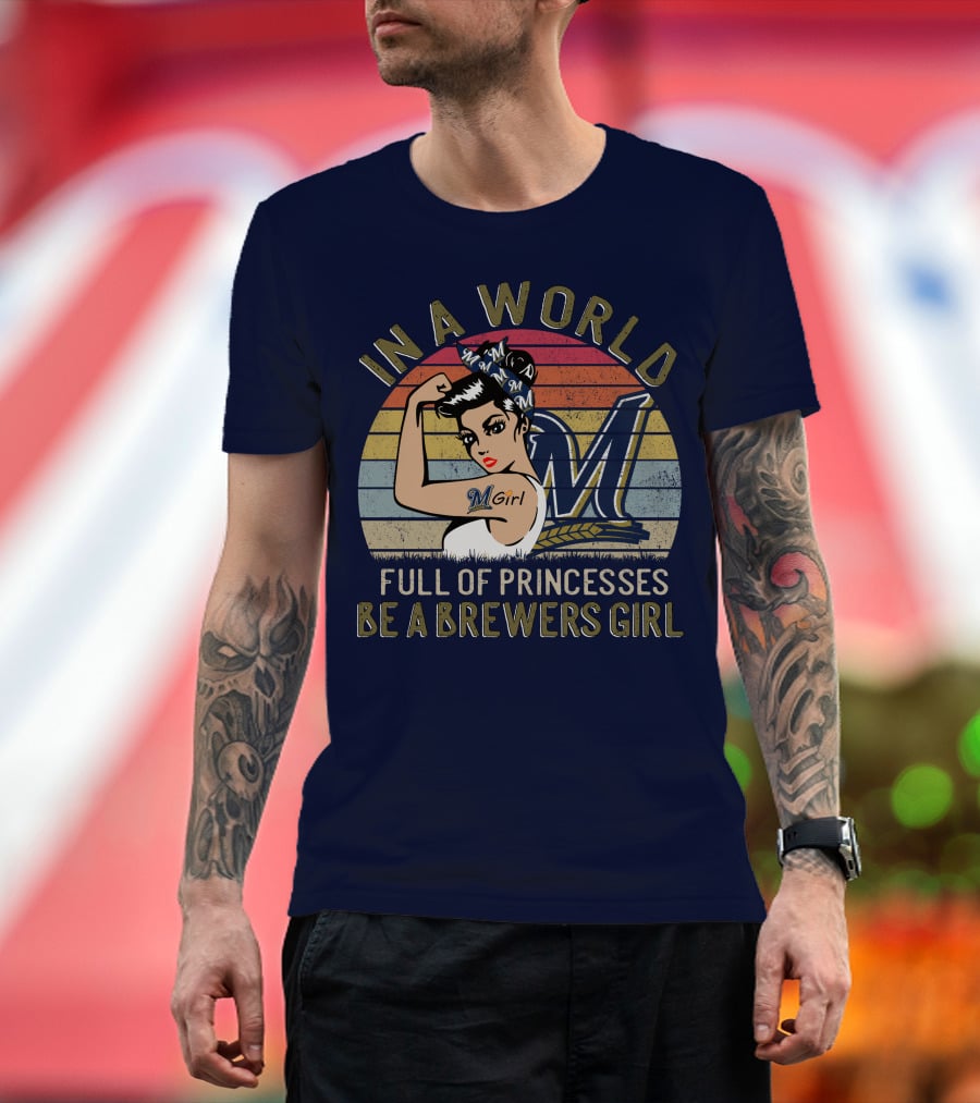 In A World Full Of Princesses Be A Brewers Girl T-Shirt