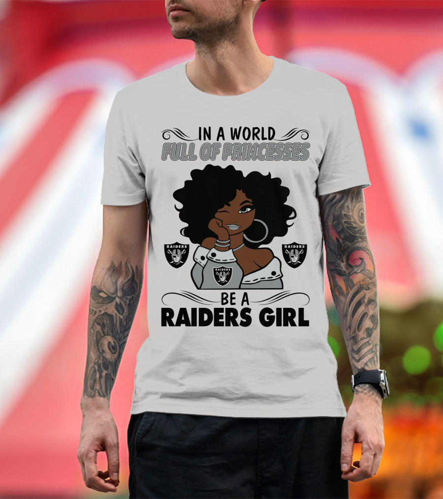 In A World Full Of Princesses Be A Raiders Girl Raiders Raiders Raiders T-Shirt