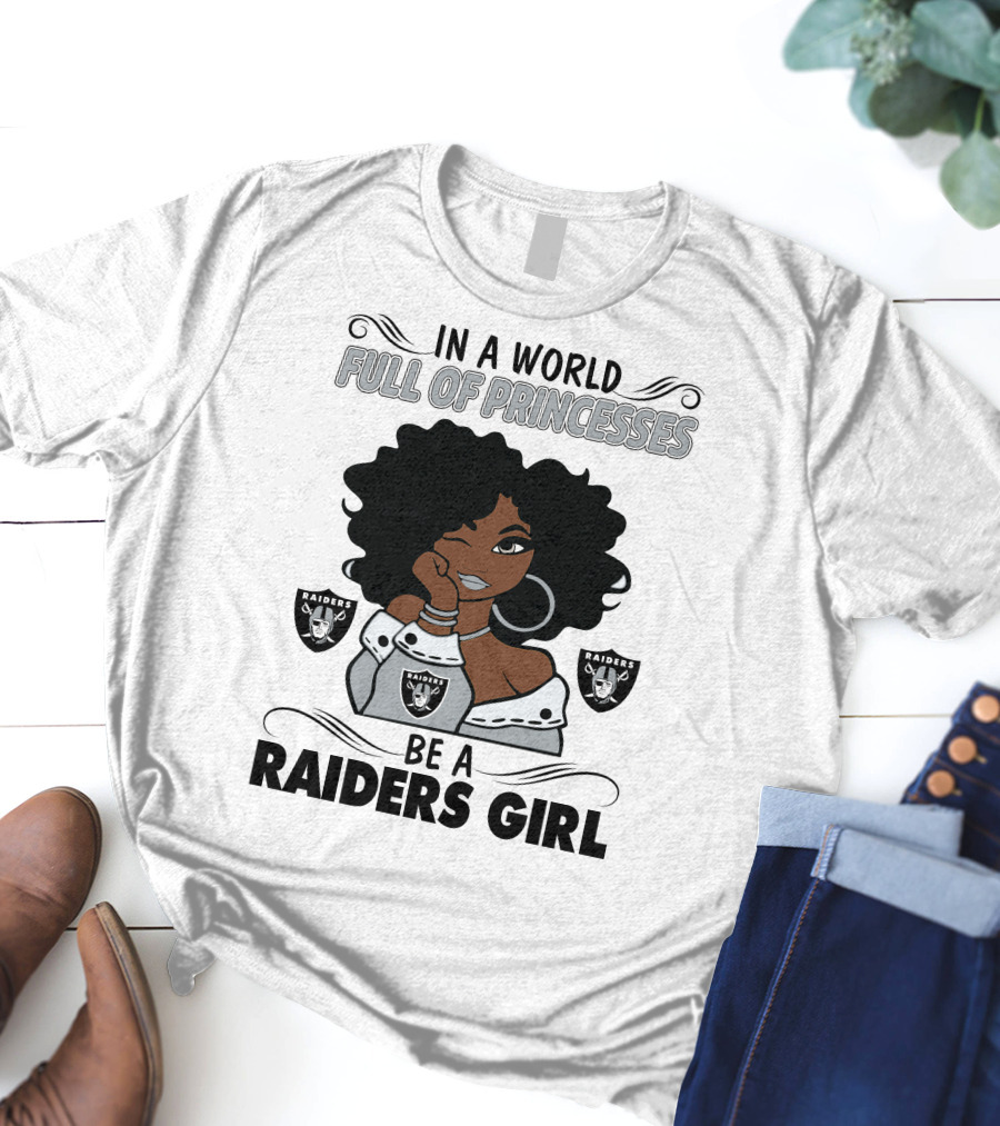 In A World Full Of Princesses Be A Raiders Girl Raiders Raiders Raiders T-Shirt