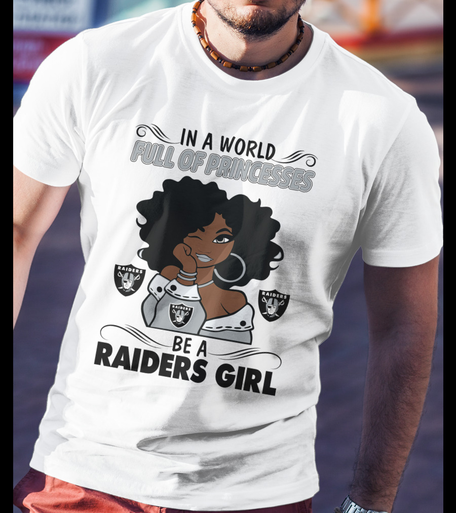 In A World Full Of Princesses Be A Raiders Girl Raiders Raiders Raiders T-Shirt