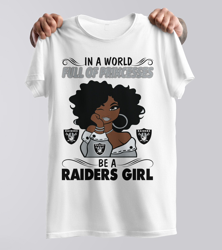In A World Full Of Princesses Be A Raiders Girl Raiders Raiders Raiders T-Shirt