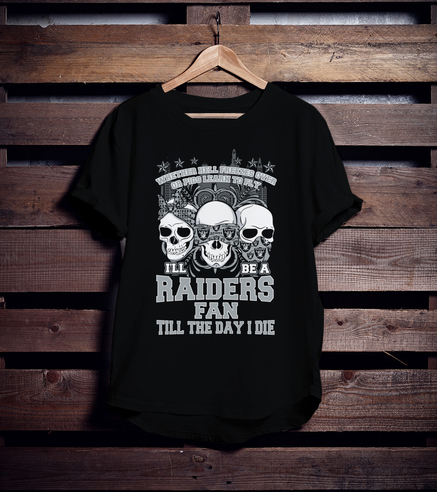 Whether Hell Freezes Over Or Pigs Learn To Fly I'll Be A Raiders Fan Till The Day I Die T-Shirt