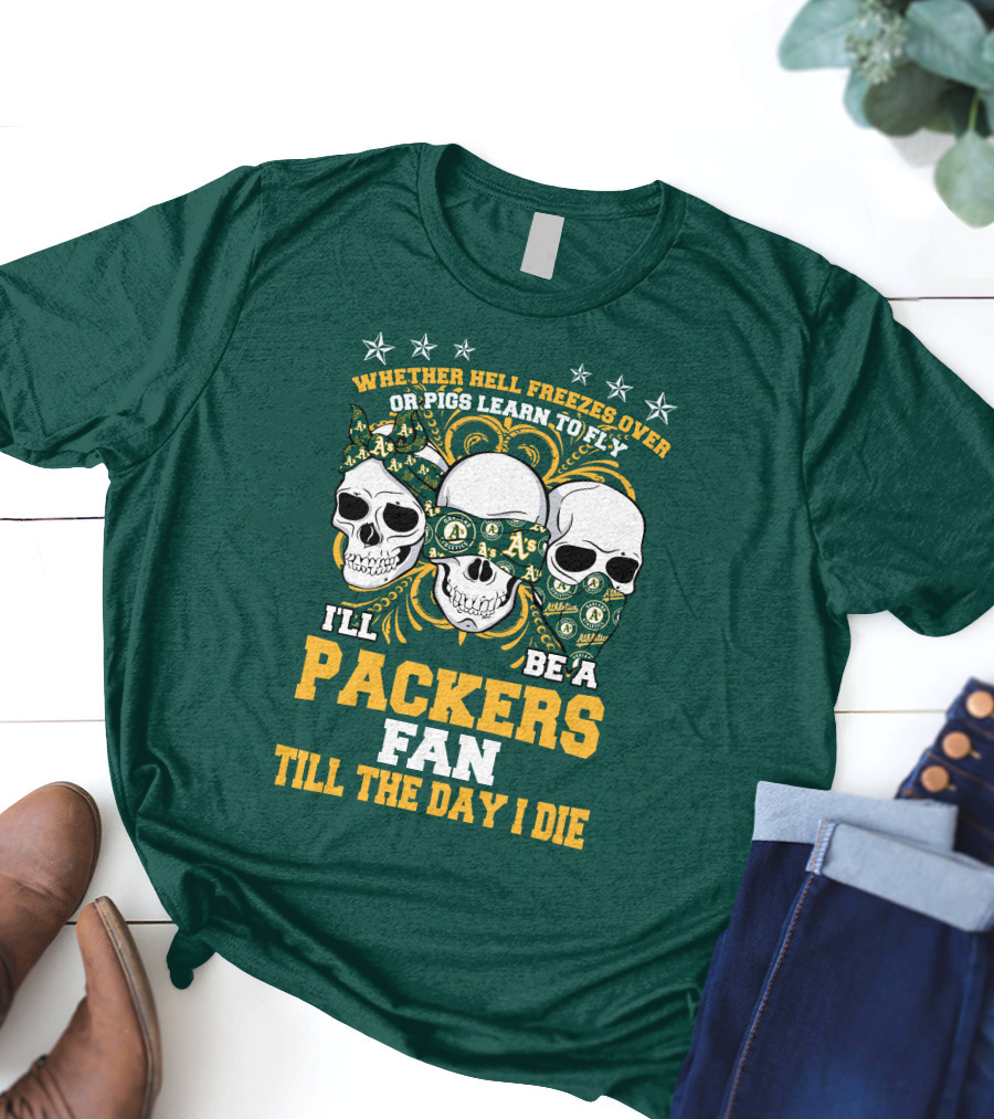 Whether Hell Freezes Over Or Pigs Learn To Fly I'll Be A Packers Fan Till The Day I Die T-Shirt