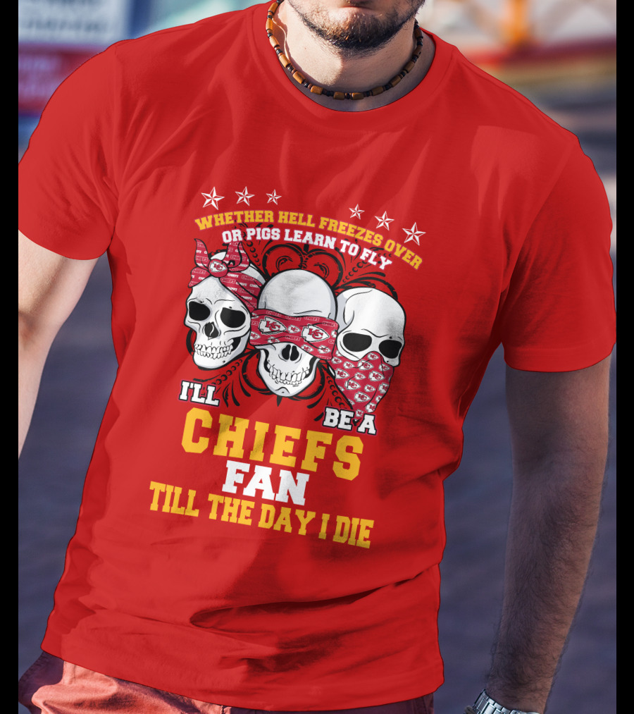 Whether Hell Freezes Over Or Pigs Learn To Fly I'll Be A Chiefs Fan Till The Day I Die T-Shirt