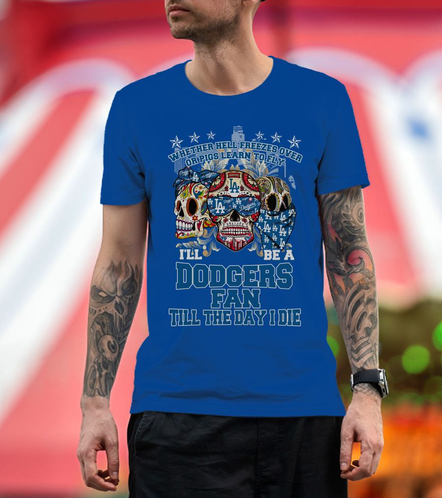 Whether Hell Freezes Over Or Pigs Learn To Fly I'll Be A Dodgers Fan Till The Day I Die T-Shirt