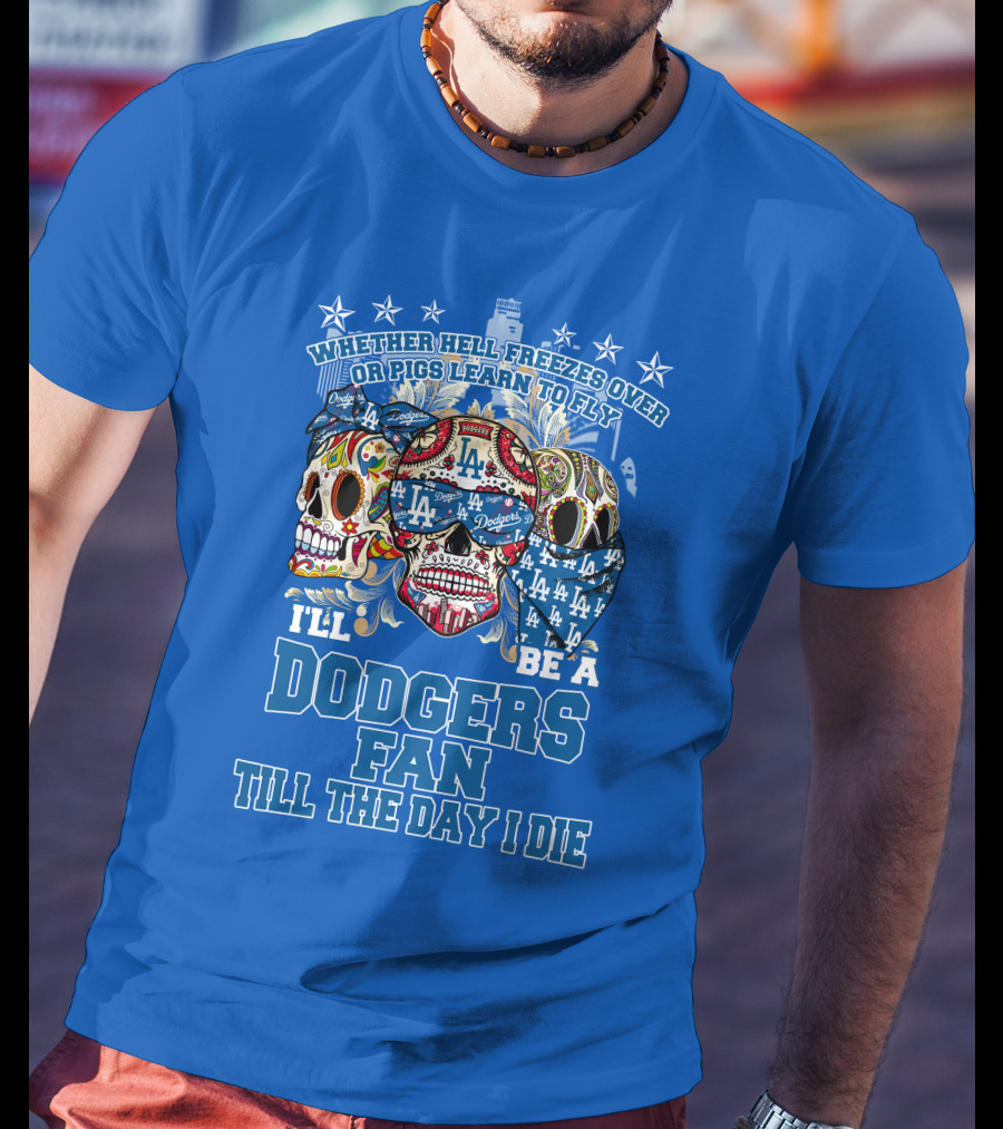 Whether Hell Freezes Over Or Pigs Learn To Fly I'll Be A Dodgers Fan Till The Day I Die T-Shirt