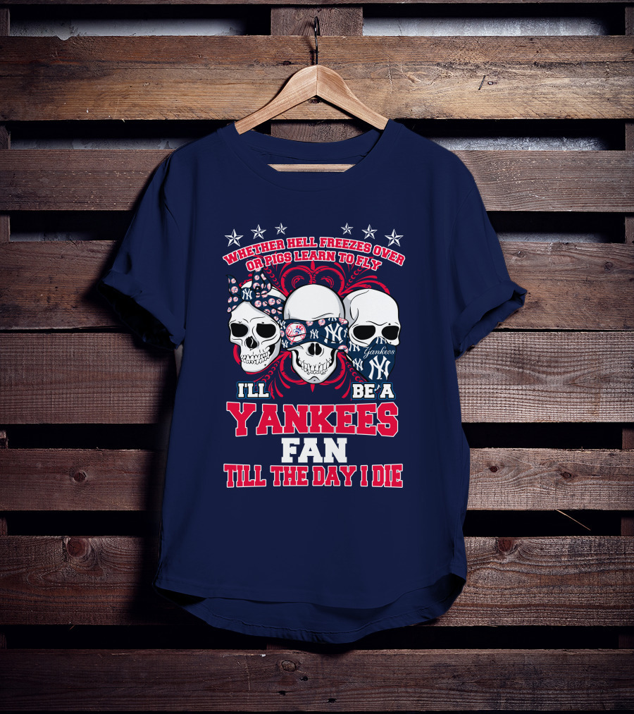 Whether Hell Freezes Over Yankees Fan Till The Day I Die T-Shirt