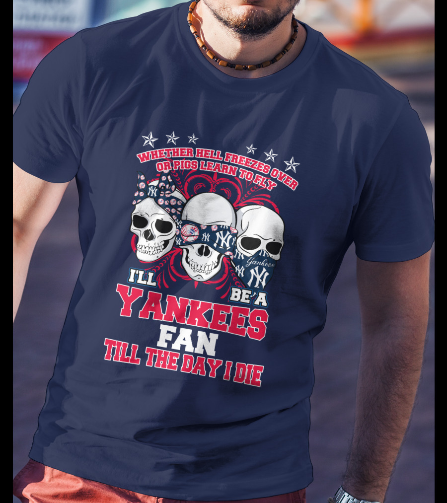 Whether Hell Freezes Over Yankees Fan Till The Day I Die T-Shirt