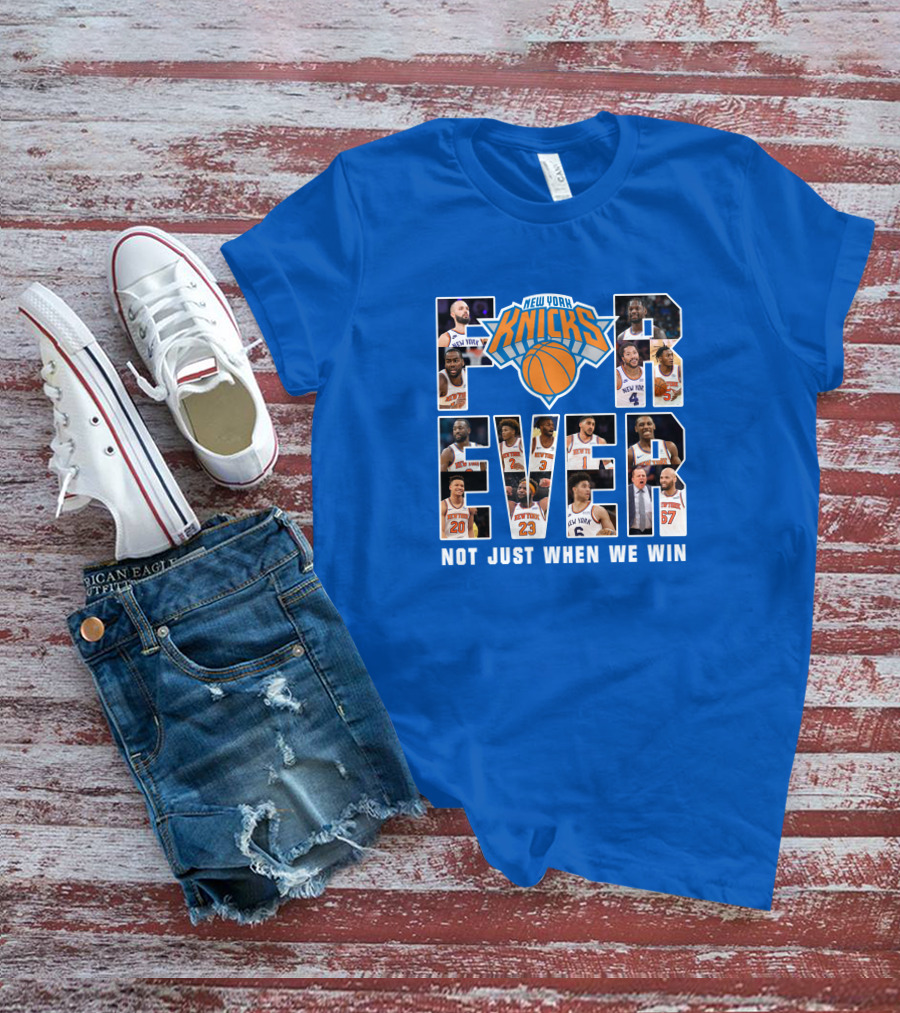 New York Knicks Forever Not Just When We Win T-Shirt