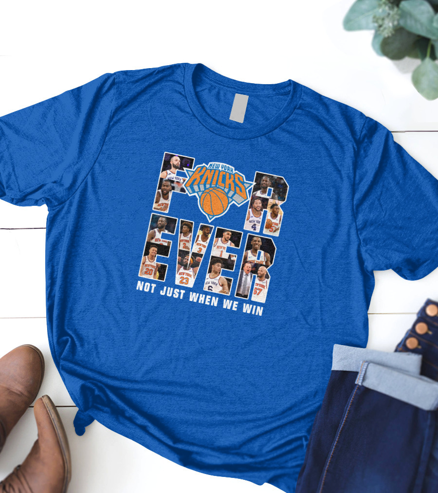 New York Knicks Forever Not Just When We Win T-Shirt