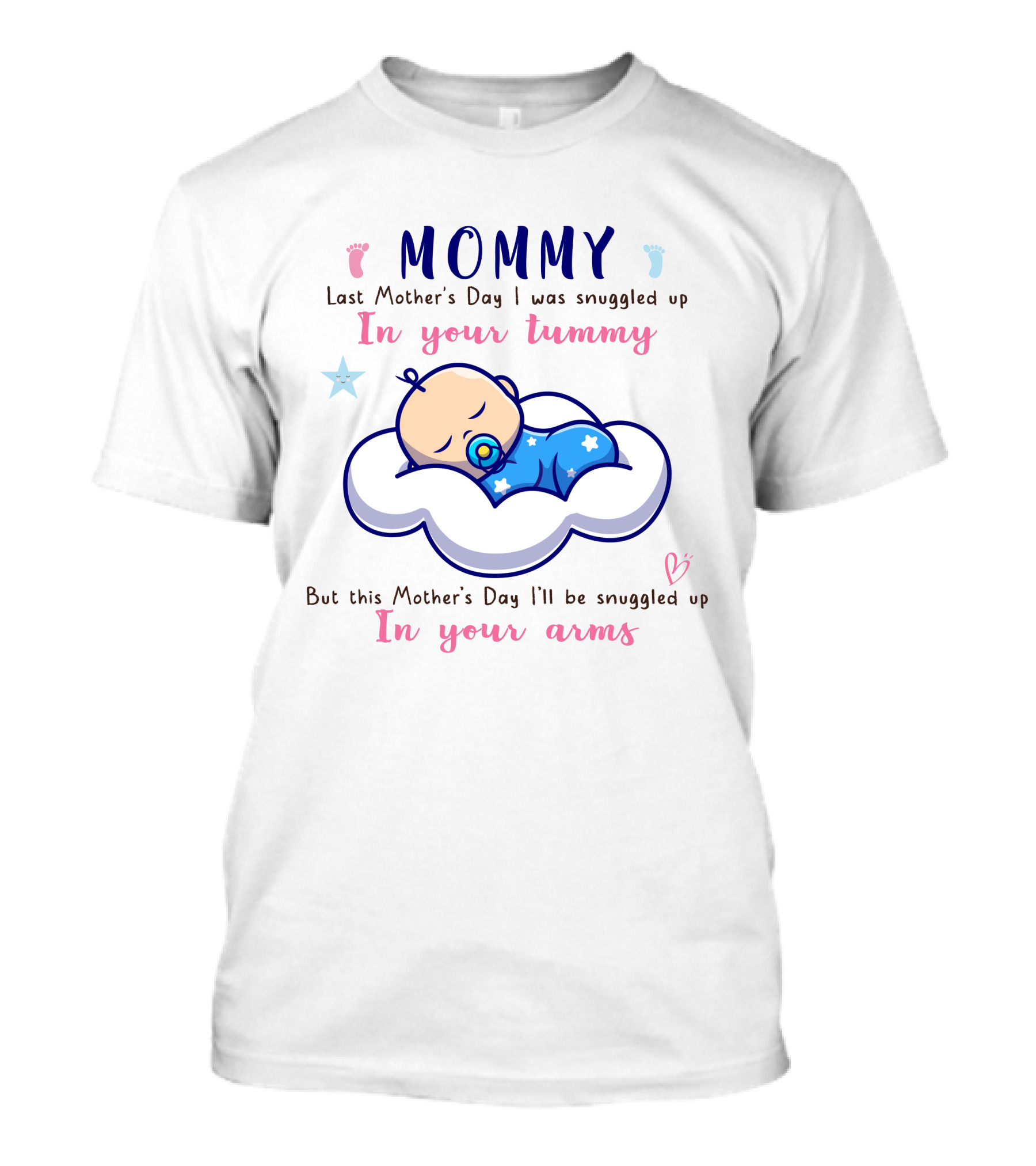 MOMMY Last Mother's Day I Was Snuggled Up In Your Tummy This Mother's Day I'll Be Snuggled Up In Your Arms T-Shirt
