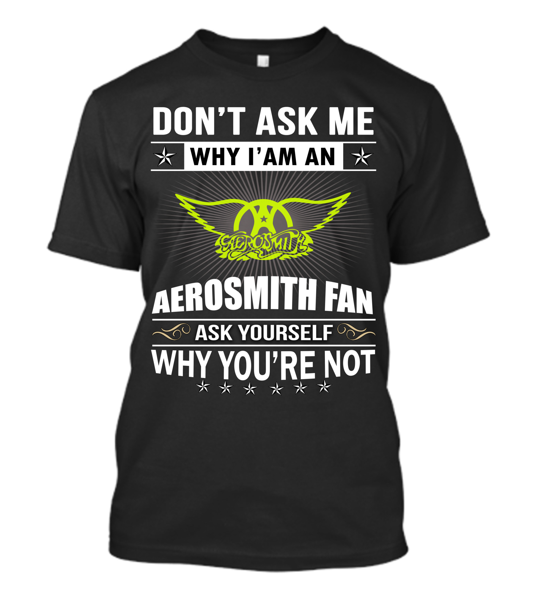 Don't Ask Me Why I'm An Aerosmith Fan Ask Yourself Why You're Not T-Shirt