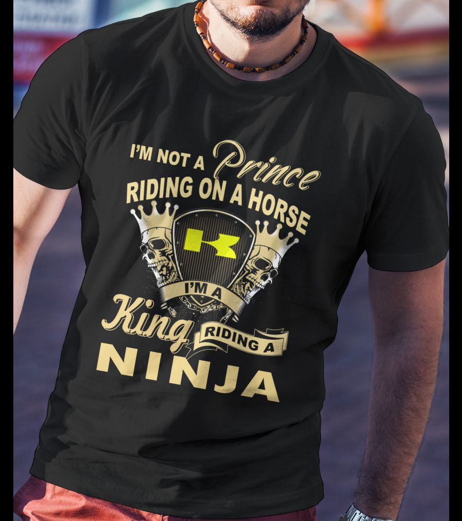 I'm Not A Prince Riding On A Horse I'm A King Riding A Ninja T-Shirt