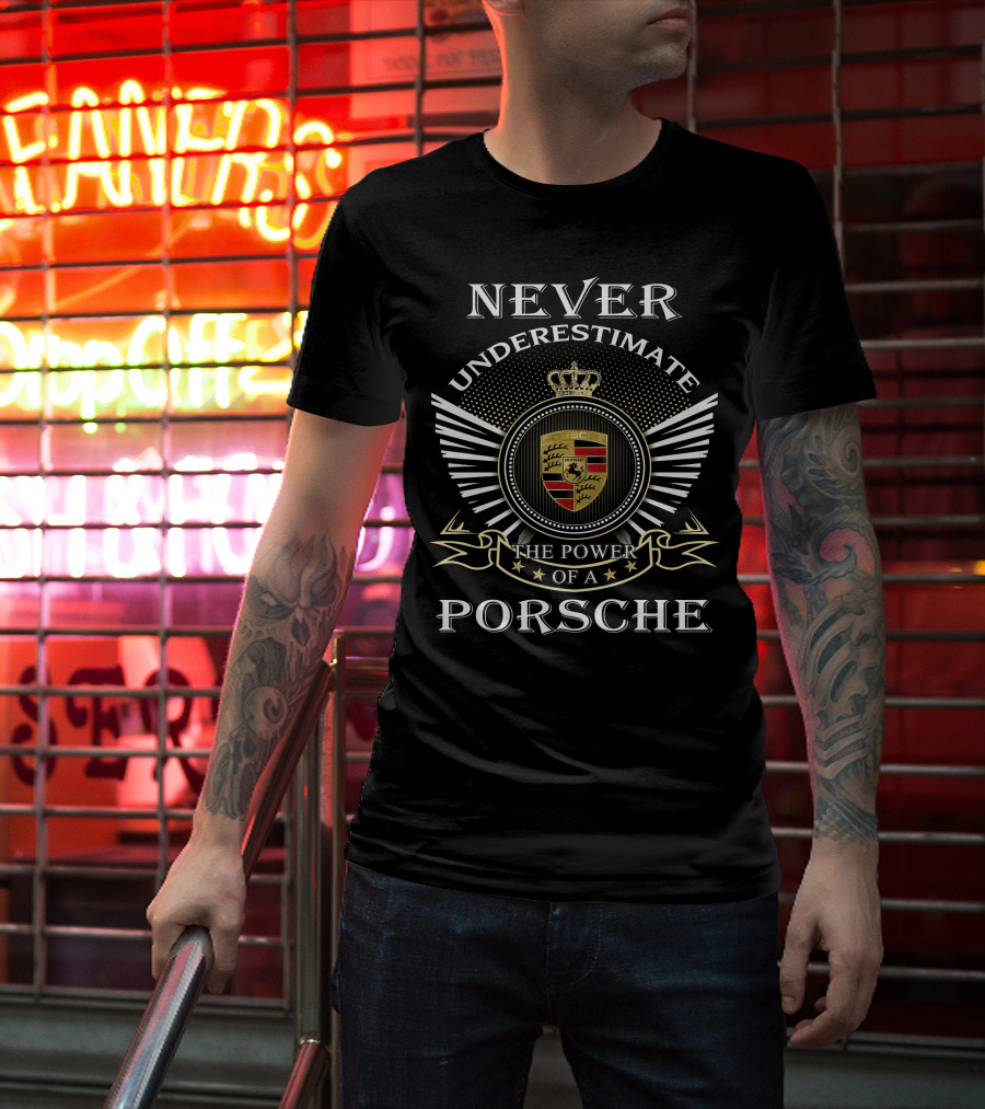 Never Underestimate The Power Of A Porsche T-Shirt