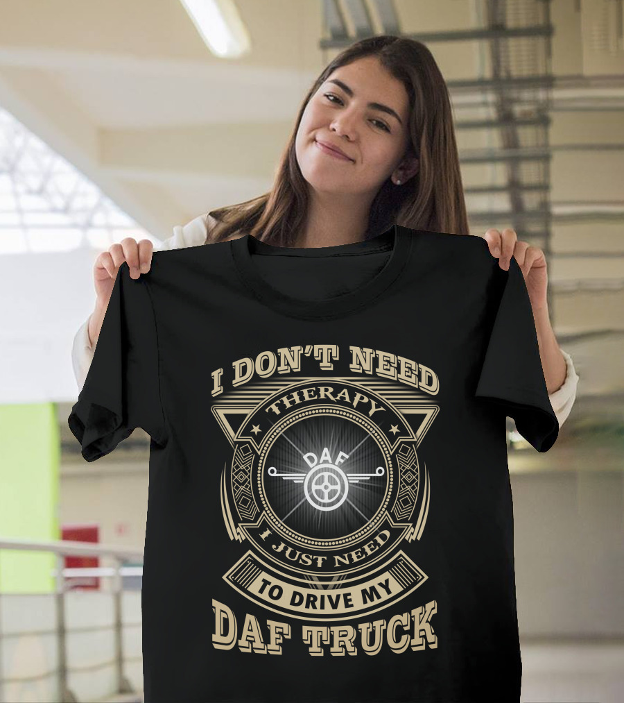 I Don't Need Therapy I Just Need To Drive My Daf Truck T-Shirt
