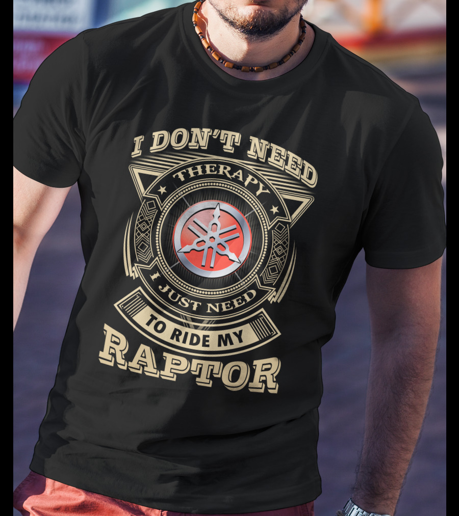 I Don't Need Therapy I Just Need To Ride My Yamaha Raptor T-Shirt