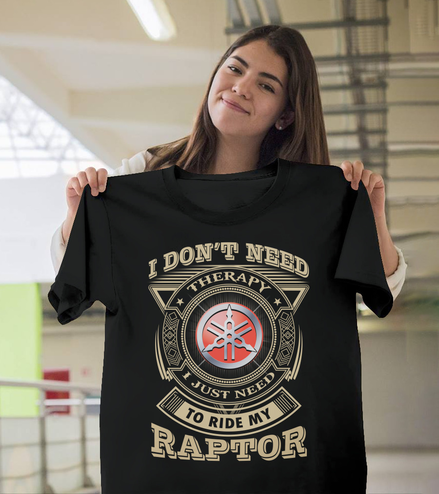 I Don't Need Therapy I Just Need To Ride My Yamaha Raptor T-Shirt