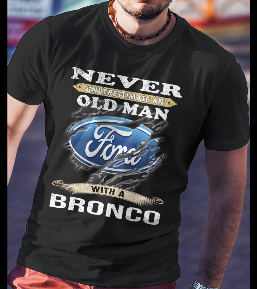 Never Underestimate An Old Man With A Ford Bronco T-Shirt