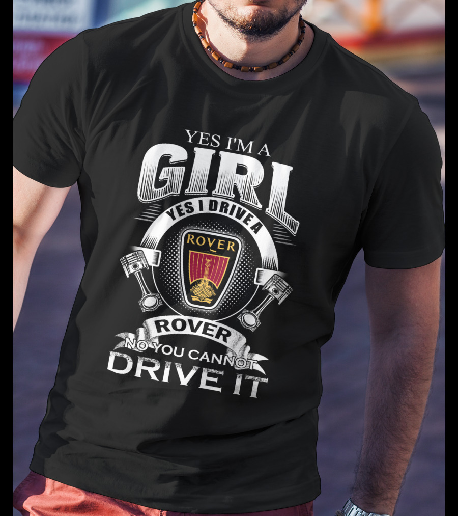Yes I'm A Girl Yes I Drive A Rover No You Cannot Drive It Rover T-Shirt