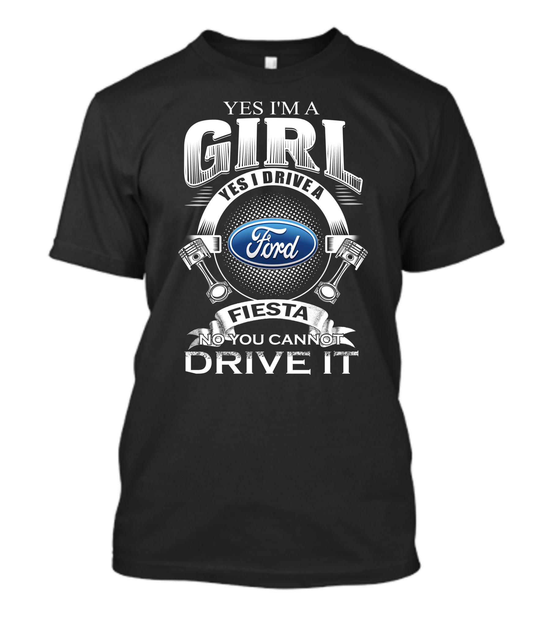 Yes I'm A Girl Yes I Drive A Ford Fiesta No You Cannot Drive It T-Shirt