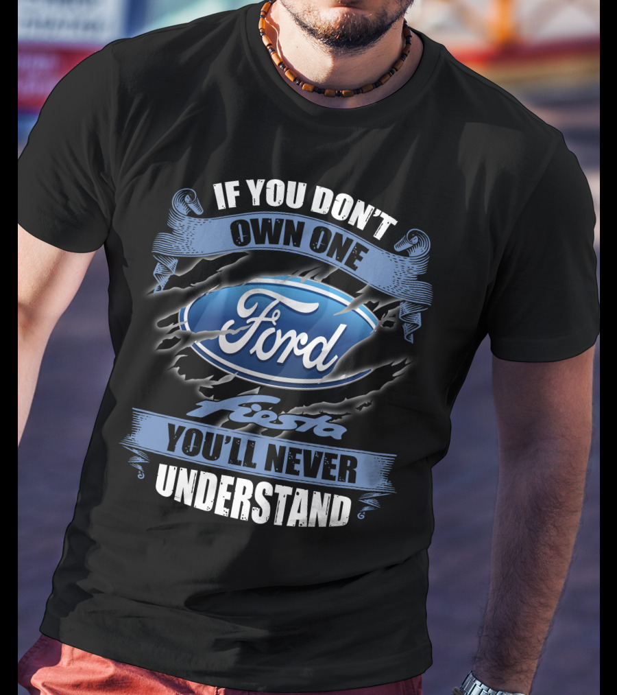 If You Don't Own One Ford Fiesta You'll Never Understand T-Shirt
