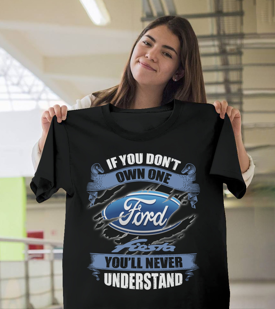 If You Don't Own One Ford Fiesta You'll Never Understand T-Shirt