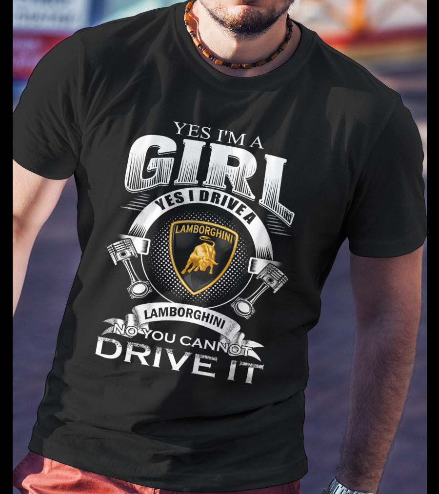 Yes I'm A Girl Yes I Drive A Lamborghini No You Cannot Drive It Lamborghini T-Shirt