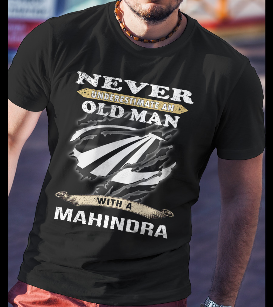 Never Underestimate An Old Man With A Mahindra T-Shirt