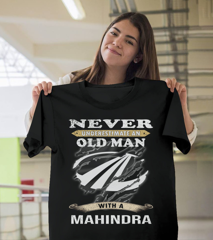 Never Underestimate An Old Man With A Mahindra T-Shirt