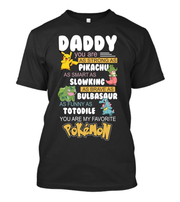 Daddy You Are As Strong As Pikachu As Smart As Slowking As Brave As Bulbasaur As Funny As Totodile You Are My Favorite Pokémon T-Shirt